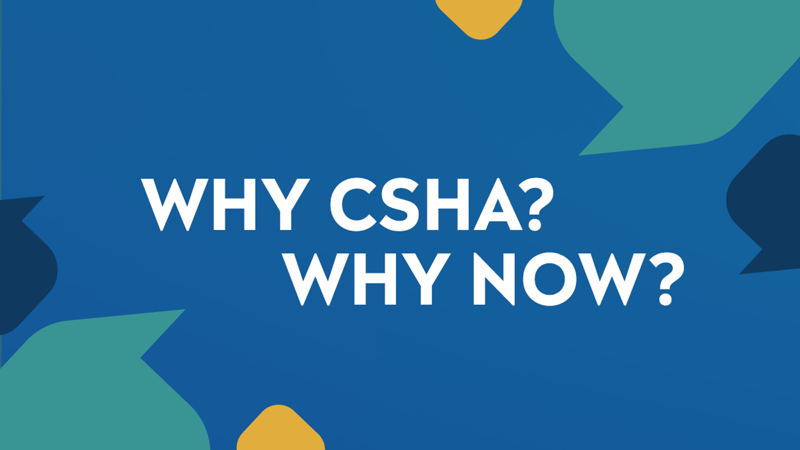 WHY CSHA? WHY NOW?